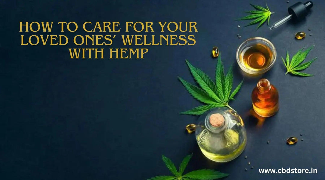 How to care for your loved ones’ wellness with Hemp - CBD Store India