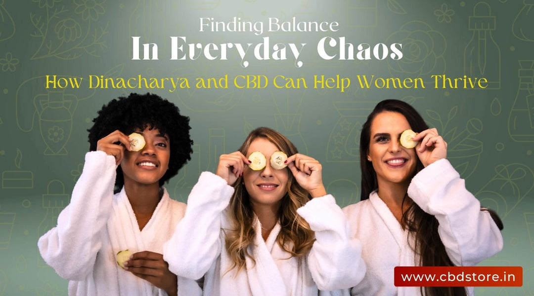 Finding Balance in Everyday Chaos: How Dinacharya and CBD Can Help Women Thrive - CBD Store India