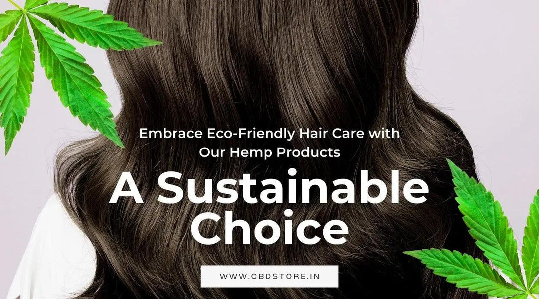 Embrace Eco-Friendly Hair Care with Our Hemp Products: A Sustainable Choice - CBD Store India