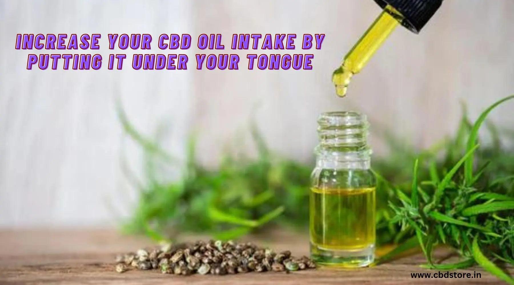 Increase Your CBD Oil Intake By Putting It Under Your Tongue.