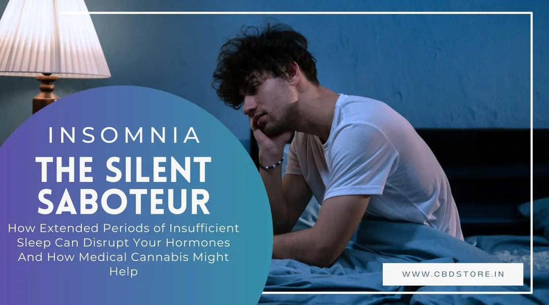 Insomnia -The Silent Saboteur: How Extended Periods of Insufficient Sleep Can Disrupt Your Hormones and How Medical Cannabis Might Help - CBD Store India