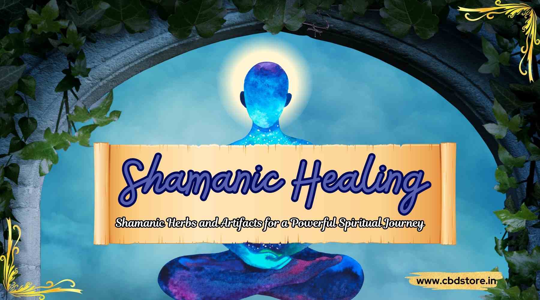 Exploring Shamanic Healing in India - A Guide to Using Shamanic Herbs and Artifacts for a Powerful Spiritual Journey - CBD Store India